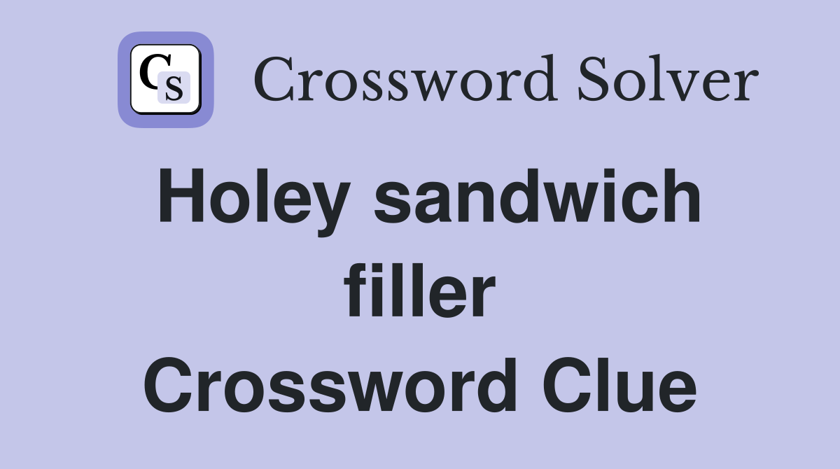 Holey sandwich filler Crossword Clue