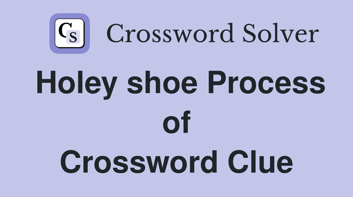 Holey shoe Process of Crossword Clue