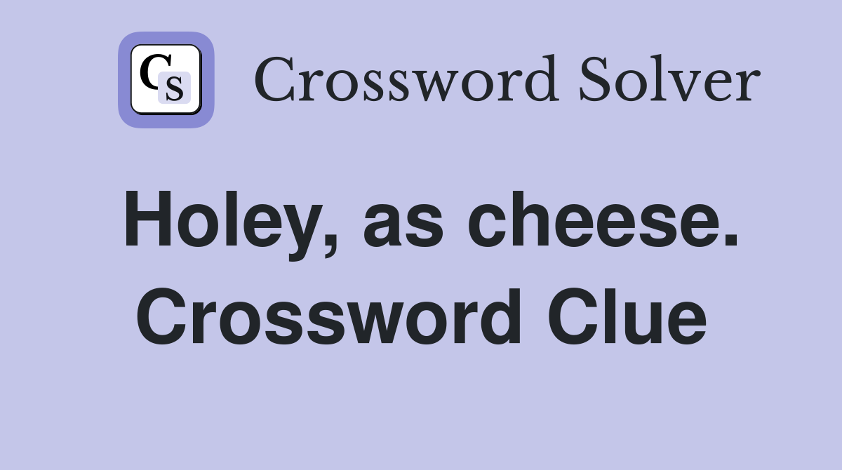 Holey, as cheese. Crossword Clue
