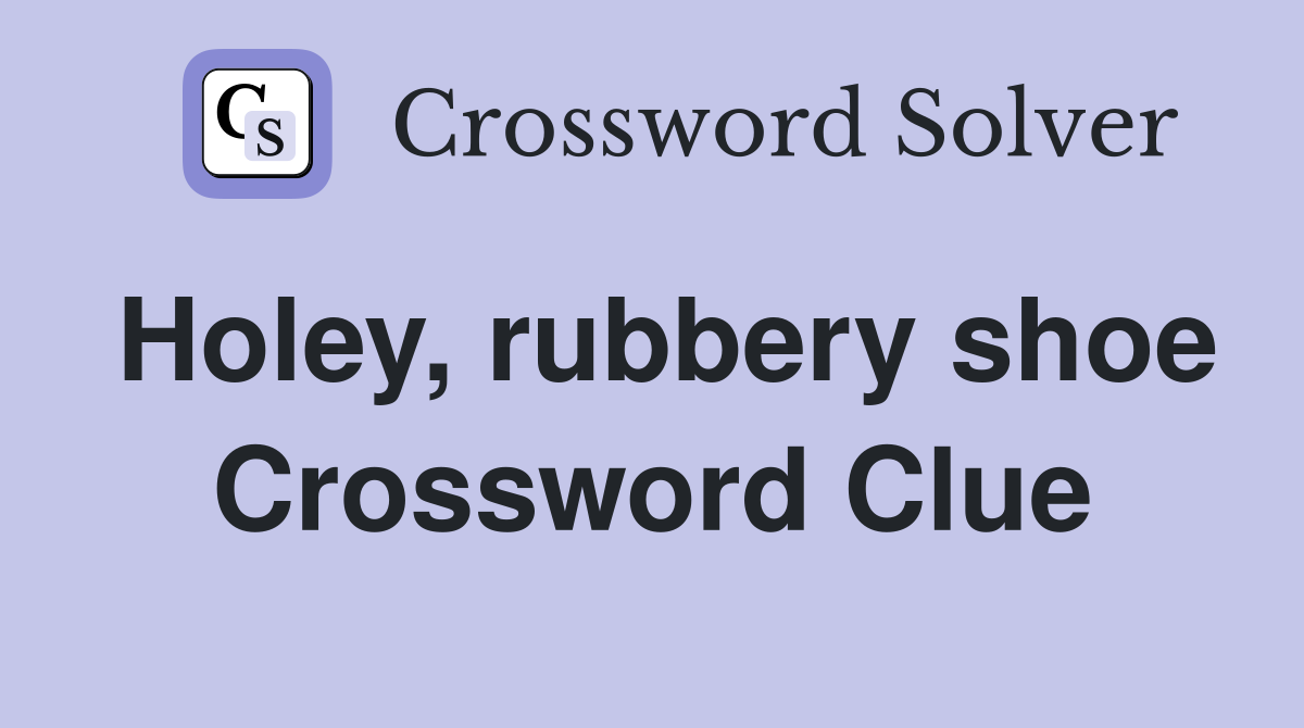 Holey, rubbery shoe Crossword Clue