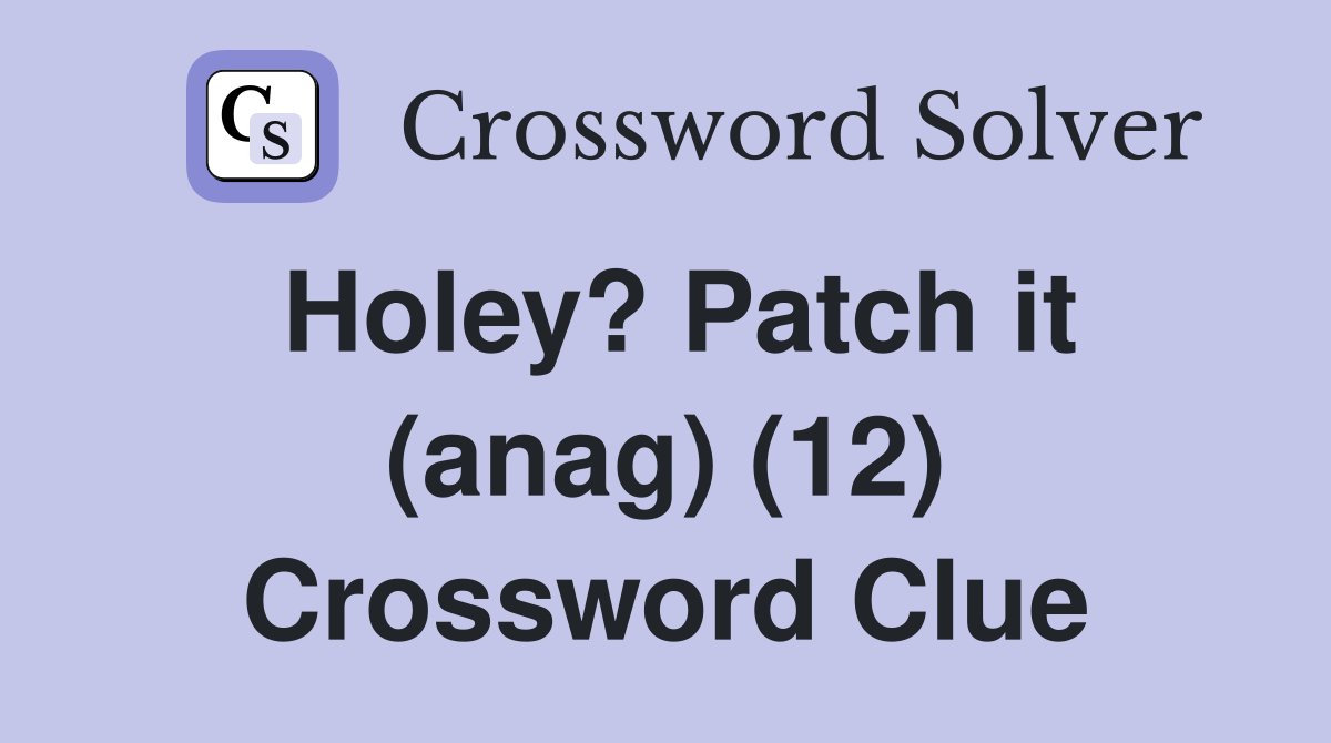 Holey? Patch it (anag) (12) Crossword Clue