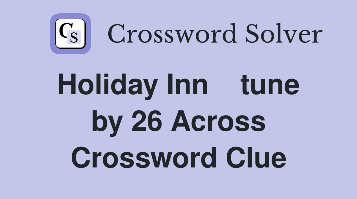 Holiday Inn    tune  by 26 Across Crossword Clue