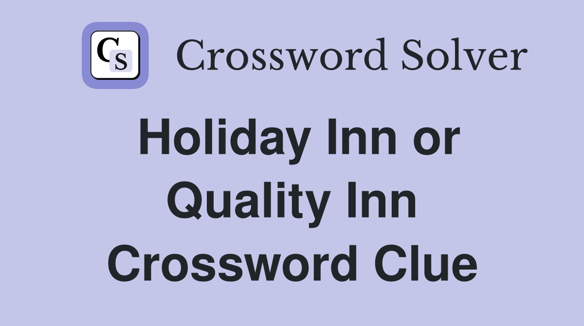 Holiday Inn or Quality Inn Crossword Clue