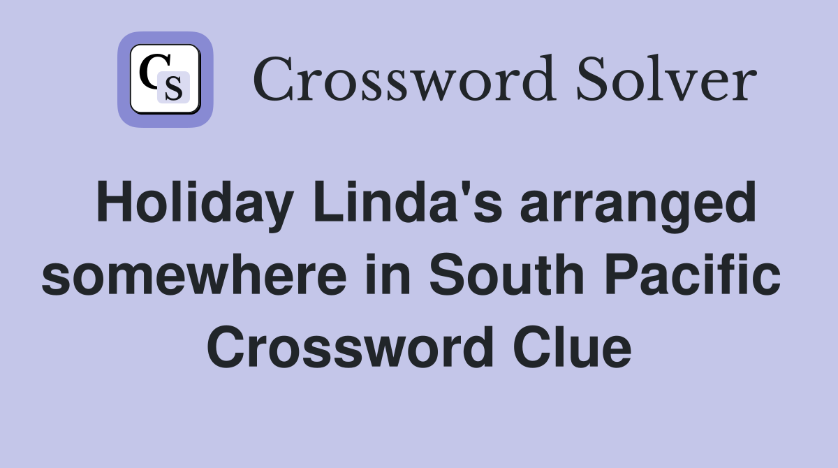 Holiday Linda's arranged somewhere in South Pacific  Crossword Clue