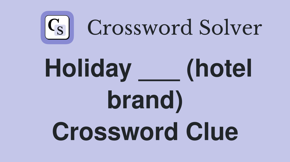 Holiday ___ (hotel brand) Crossword Clue