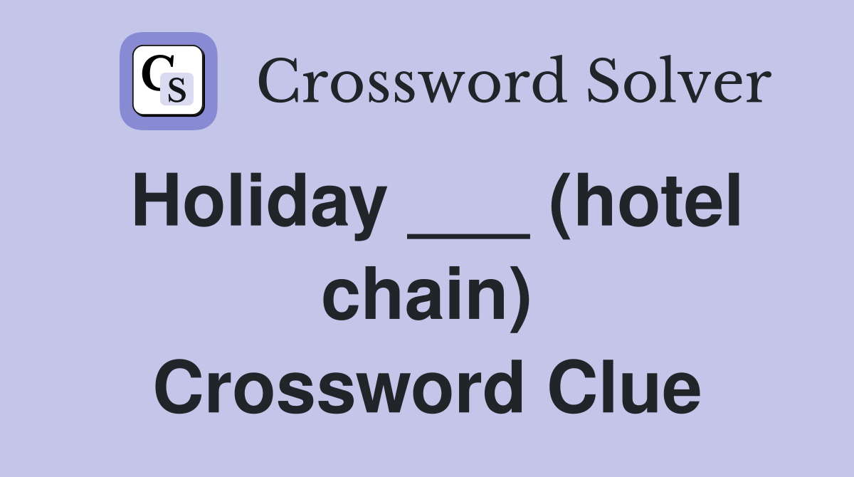 Holiday ___ (hotel chain) Crossword Clue