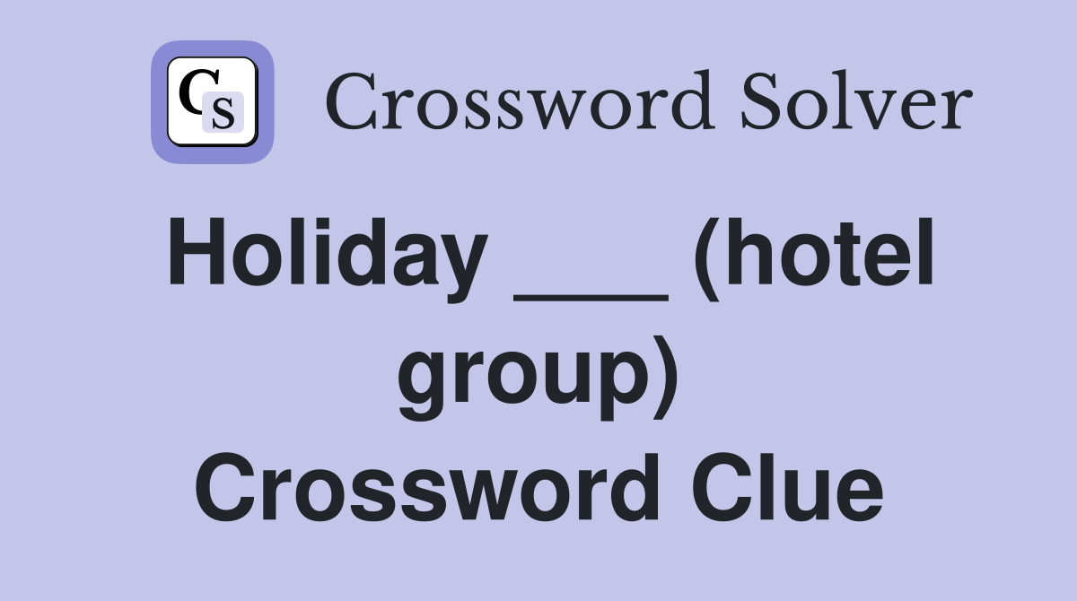 Holiday ___ (hotel group) Crossword Clue