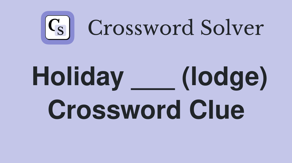 Holiday ___ (lodge) Crossword Clue