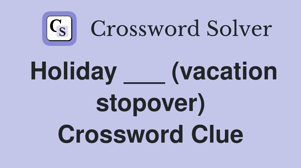 Holiday ___ (vacation stopover) Crossword Clue