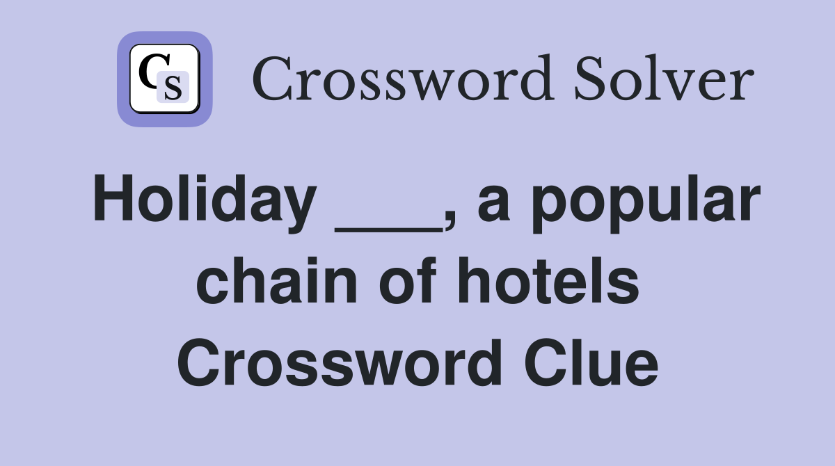 Holiday ___, a popular chain of hotels Crossword Clue