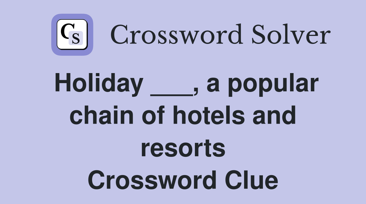 Holiday ___, a popular chain of hotels and resorts Crossword Clue