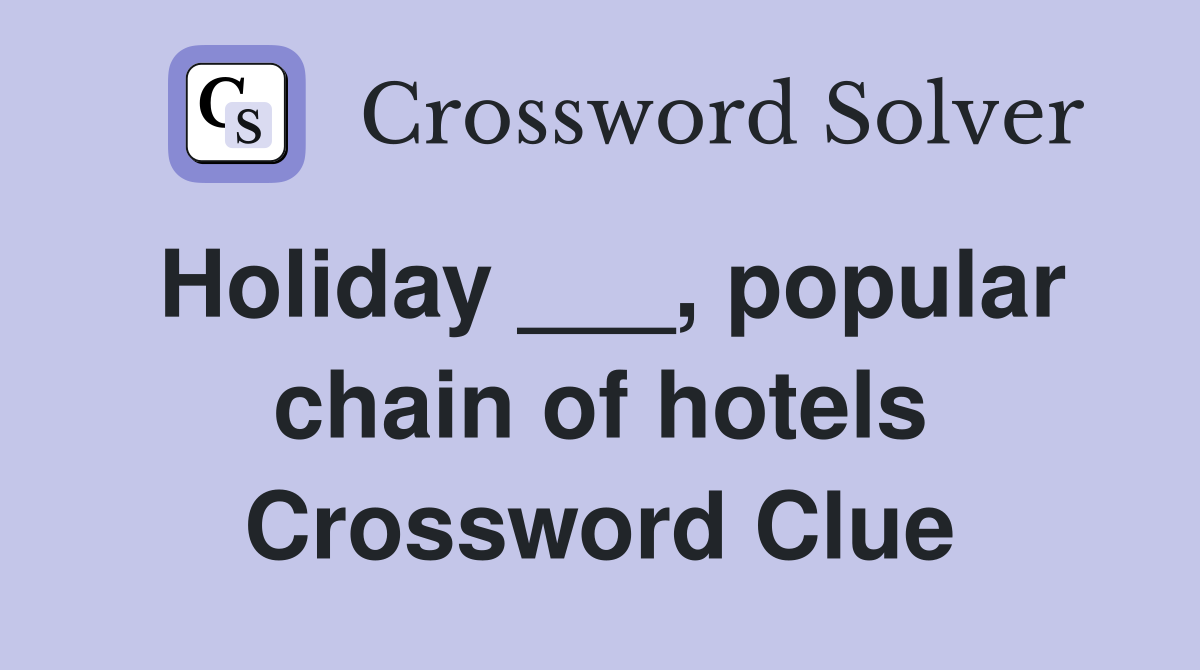 Holiday ___, popular chain of hotels Crossword Clue