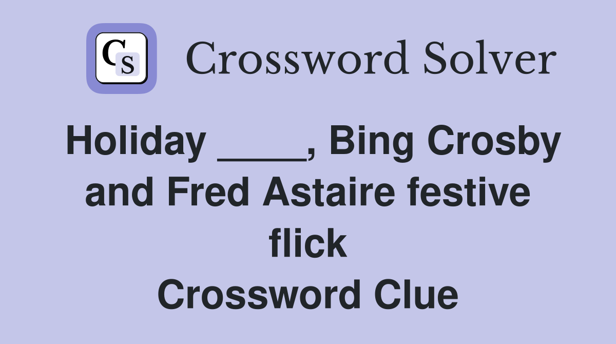 Holiday ____, Bing Crosby and Fred Astaire festive flick Crossword Clue