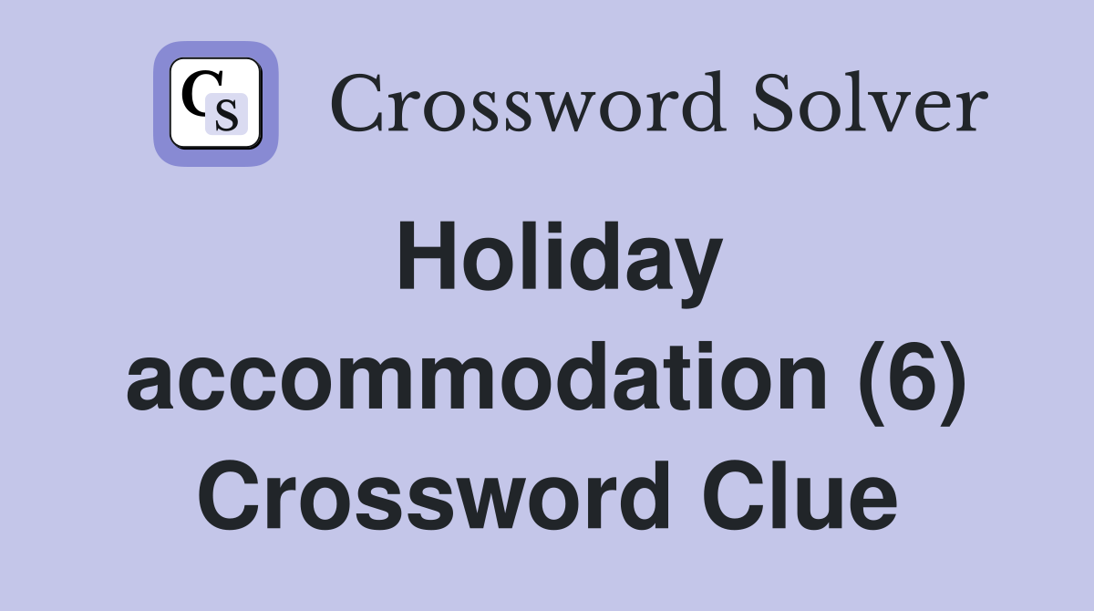 Holiday accommodation (6) Crossword Clue