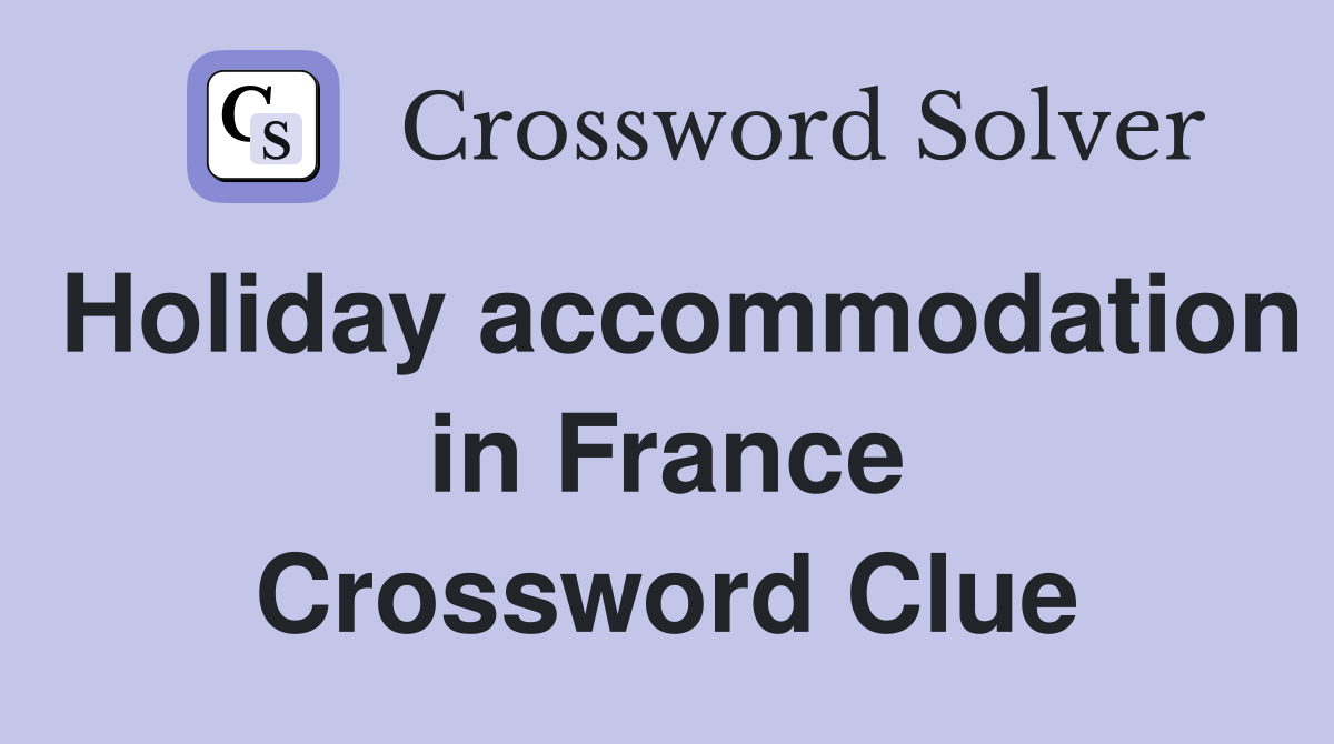Holiday accommodation in France Crossword Clue