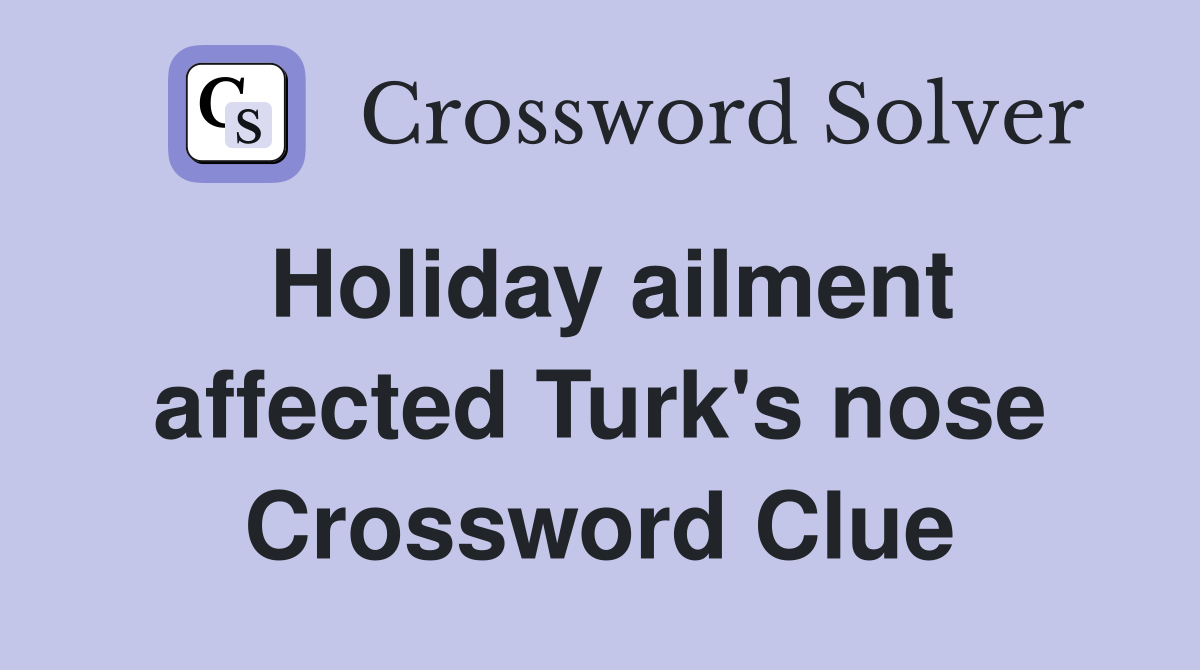 Holiday ailment affected Turk's nose Crossword Clue