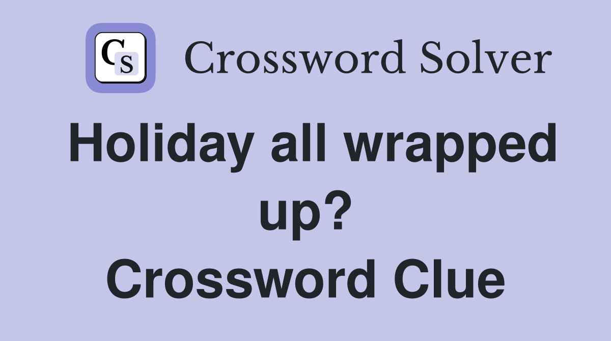 Holiday all wrapped up? Crossword Clue