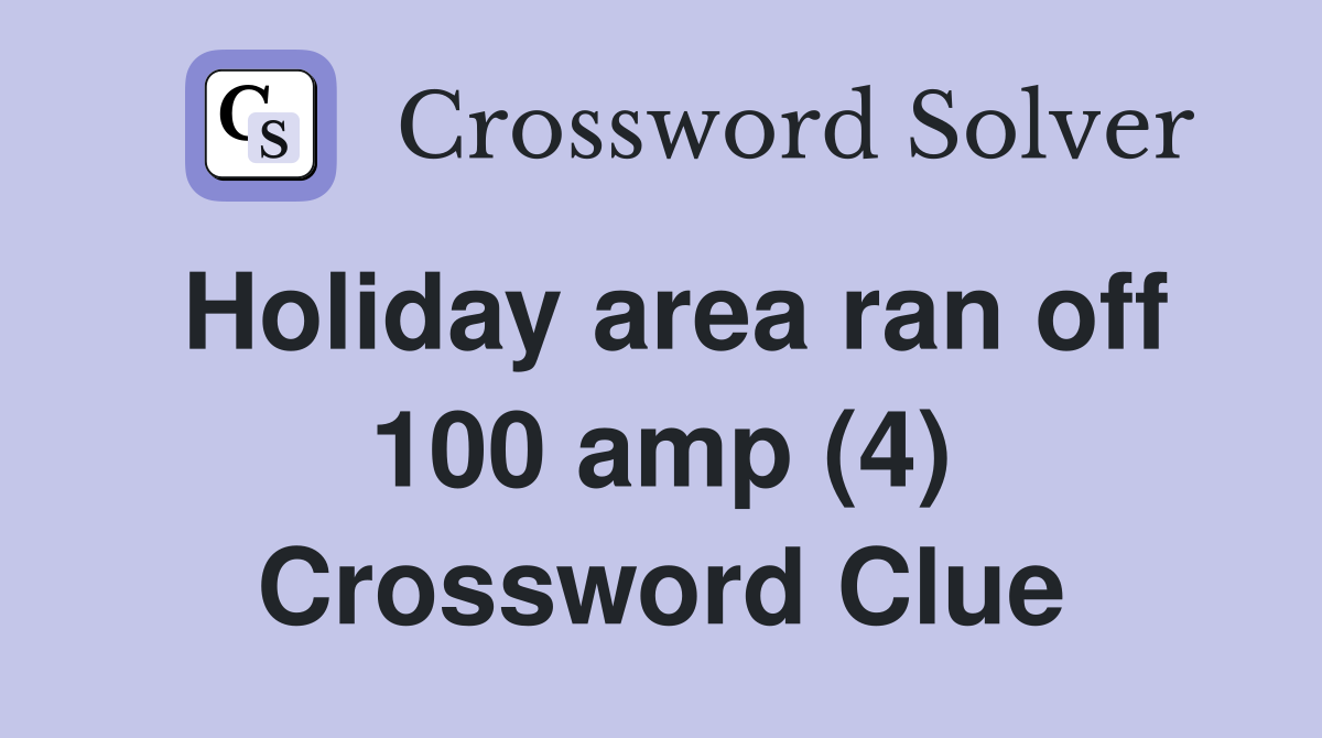 Holiday area ran off 100 amp (4) Crossword Clue