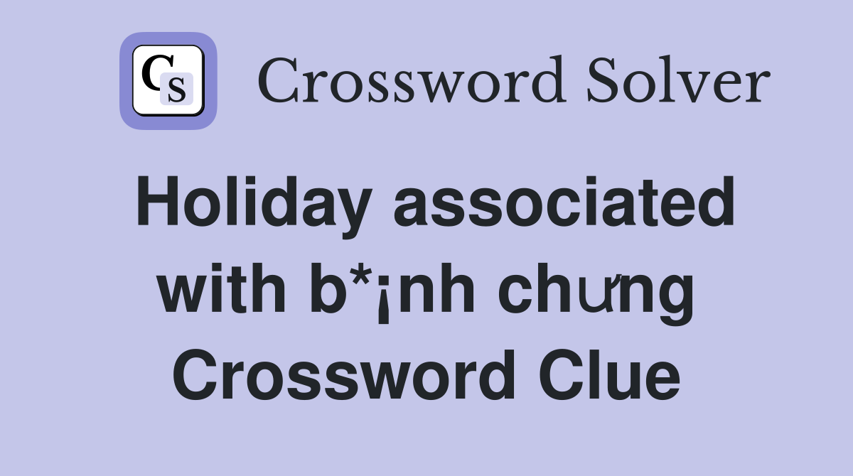 Holiday associated with b*¡nh chưng Crossword Clue