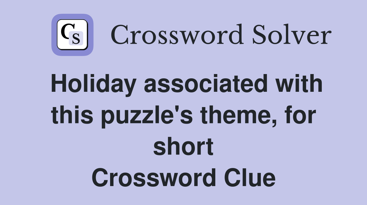 Holiday associated with this puzzle's theme, for short Crossword Clue