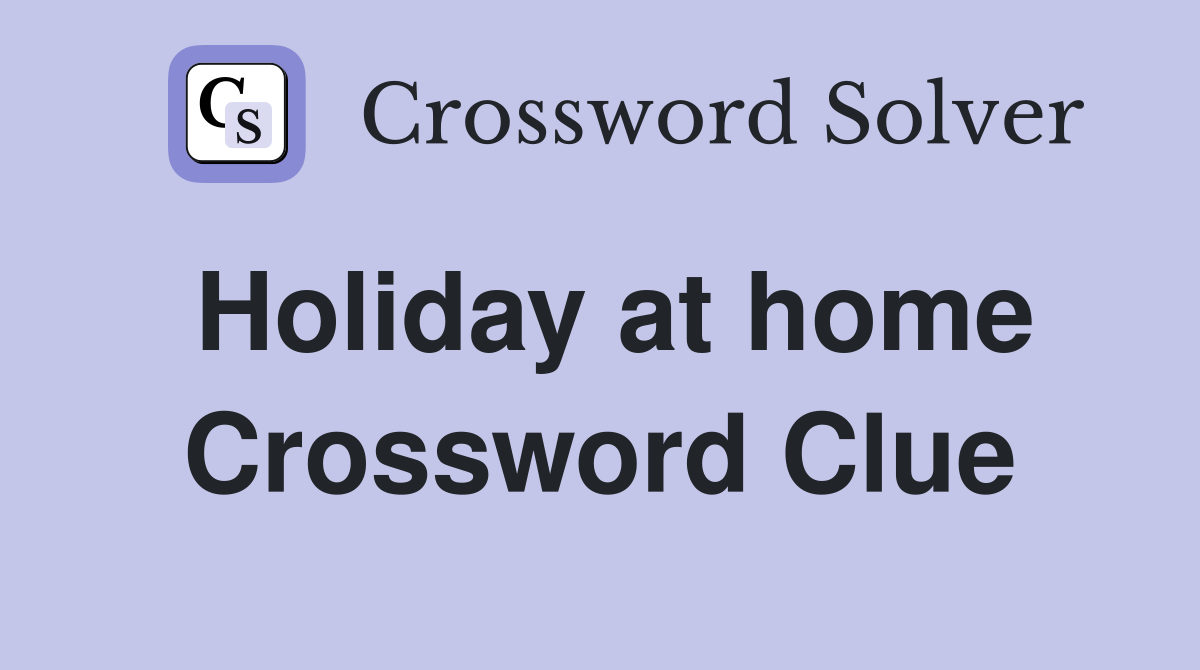 Holiday at home Crossword Clue Answers Crossword Solver