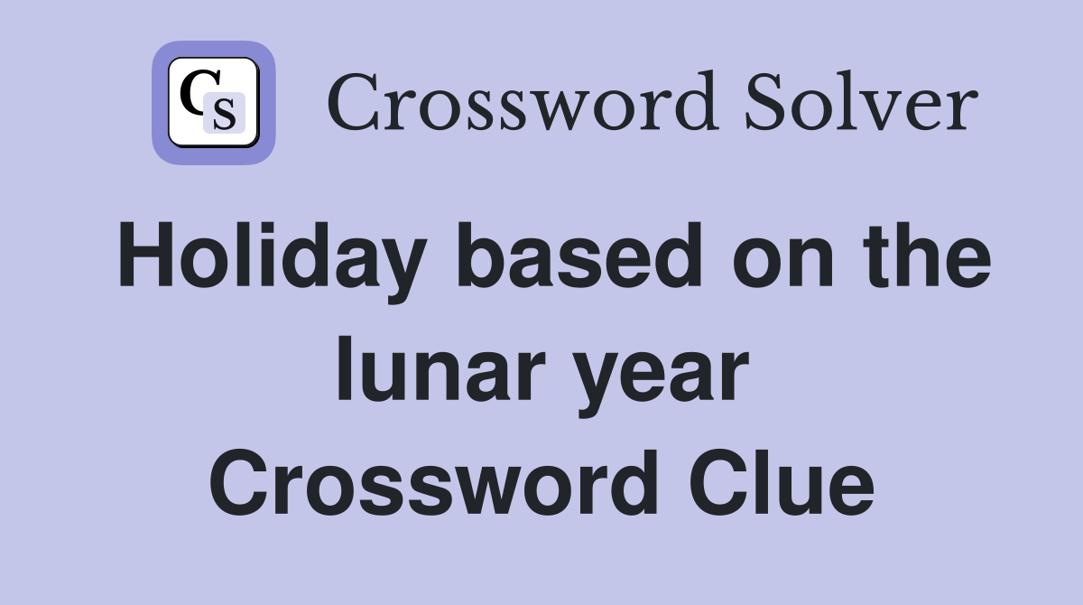 Holiday based on the lunar year Crossword Clue