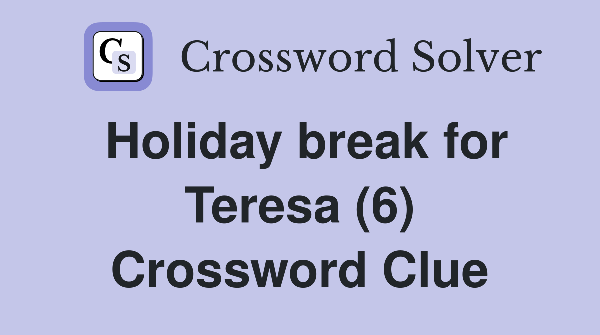 Holiday break for Teresa (6) Crossword Clue