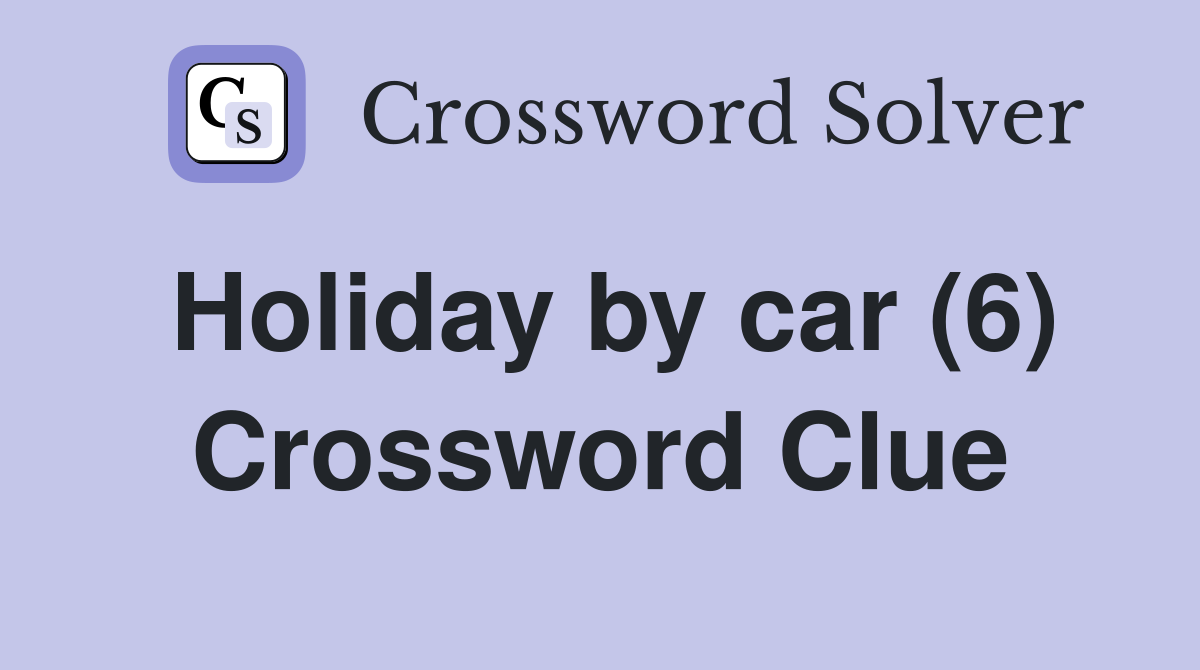 Holiday by car (6) Crossword Clue