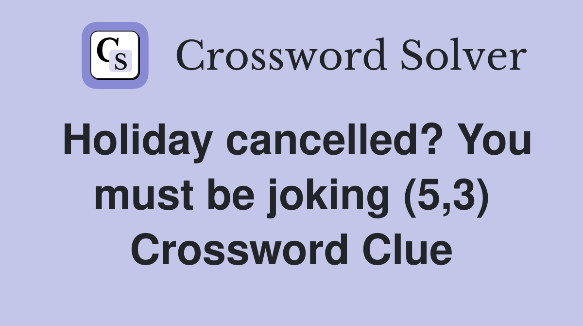 Holiday cancelled? You must be joking (5,3) Crossword Clue