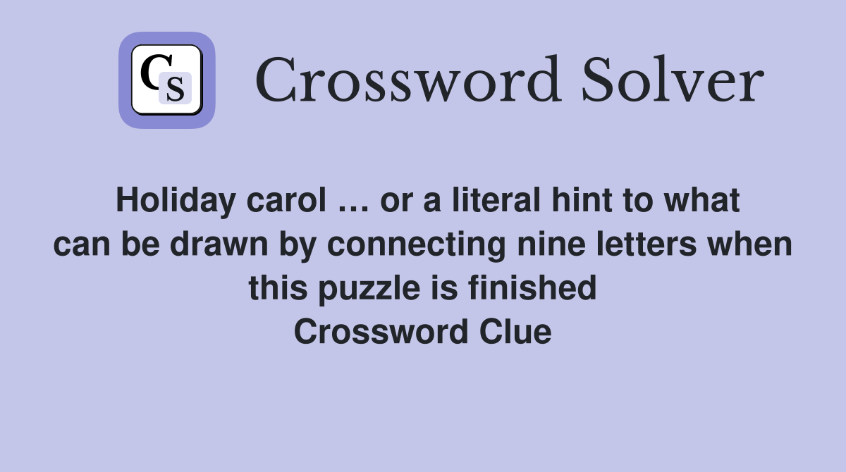 Holiday carol … or a literal hint to what can be drawn by connecting nine letters when this puzzle is finished Crossword Clue