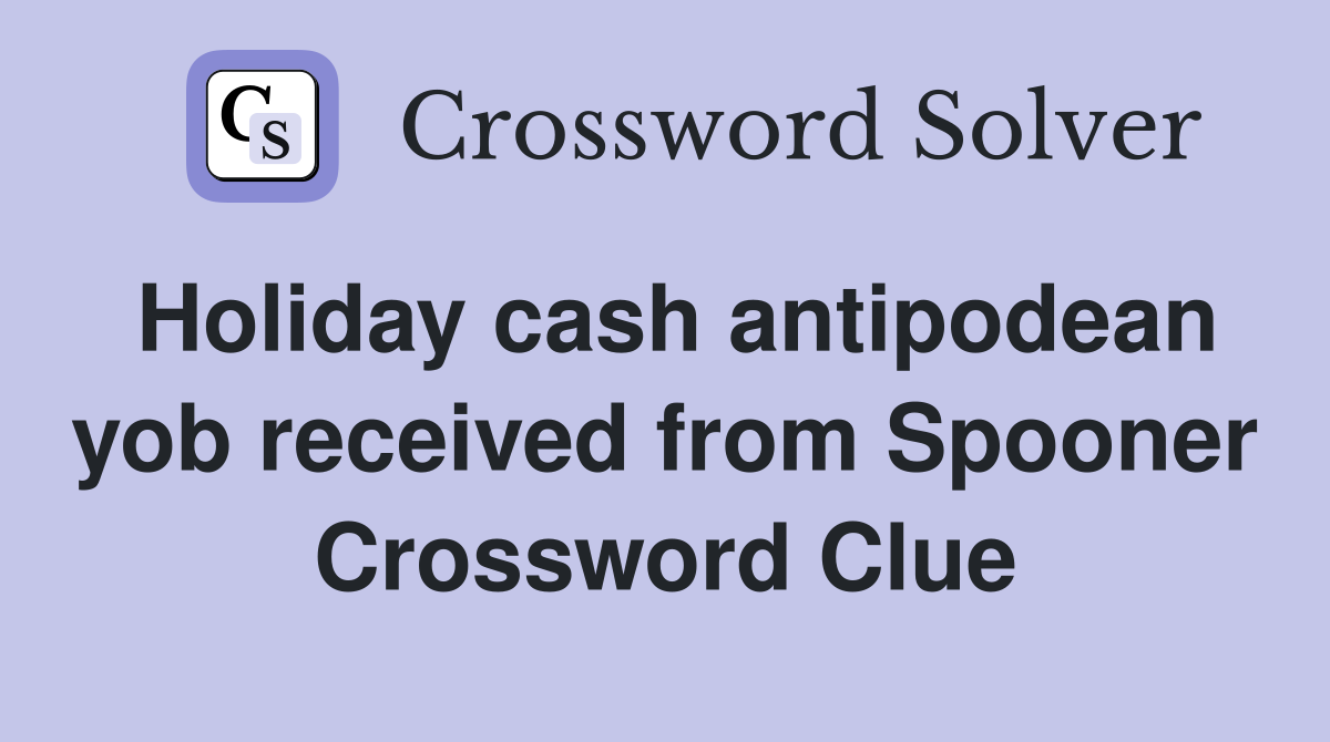 Holiday cash antipodean yob received from Spooner Crossword Clue