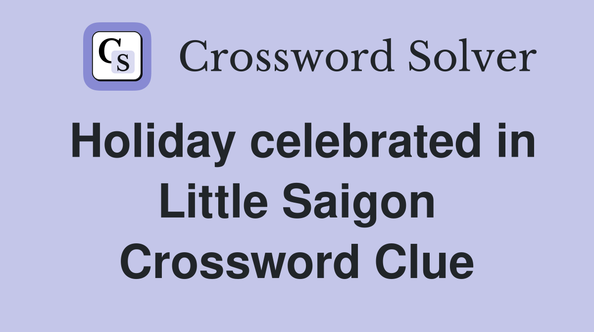 Holiday celebrated in Little Saigon Crossword Clue