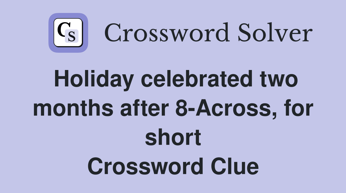 Holiday celebrated two months after 8-Across, for short Crossword Clue