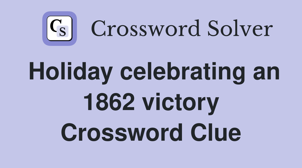 Holiday celebrating an 1862 victory Crossword Clue