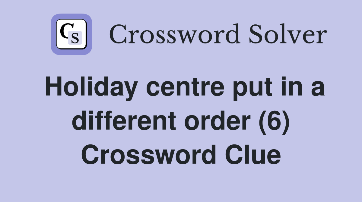 Holiday centre put in a different order (6) Crossword Clue