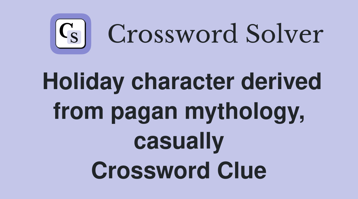 Holiday character derived from pagan mythology, casually Crossword Clue