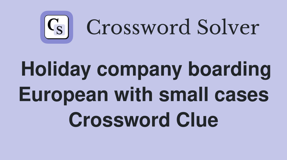 Holiday company boarding European with small cases Crossword Clue