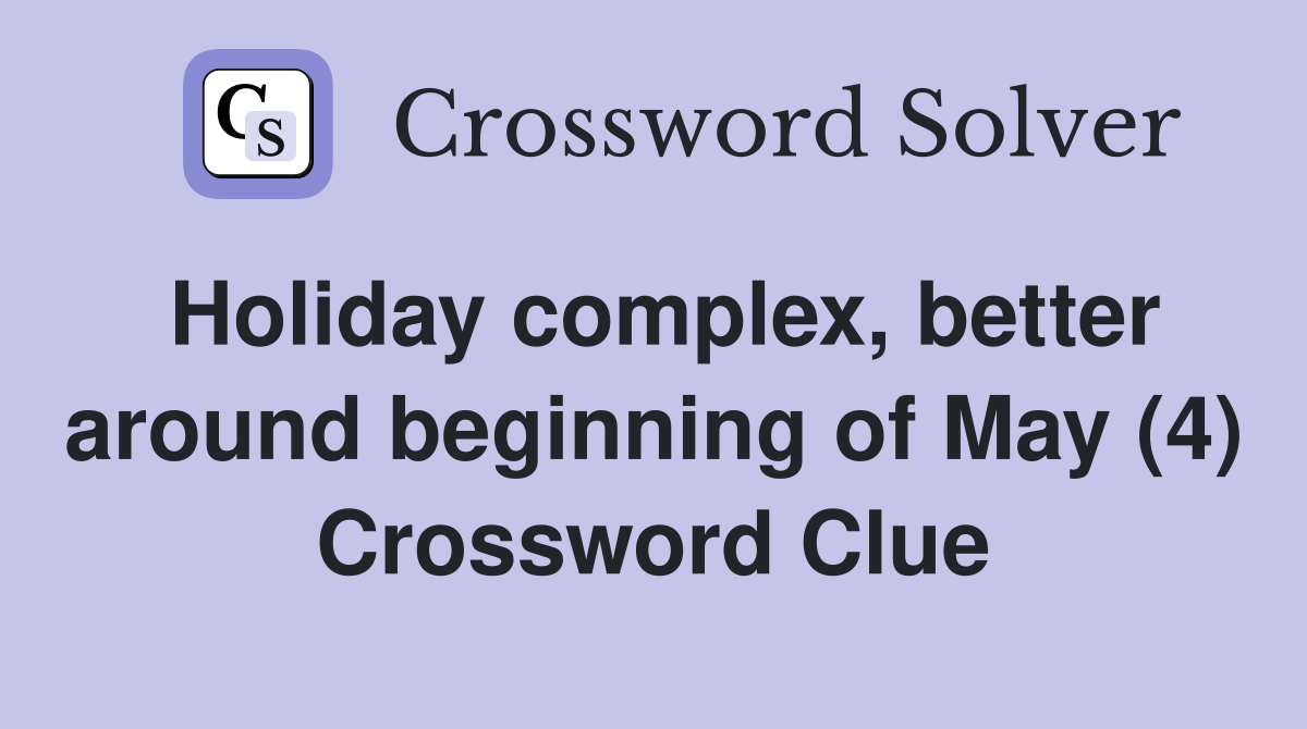 Holiday complex, better around beginning of May (4) Crossword Clue