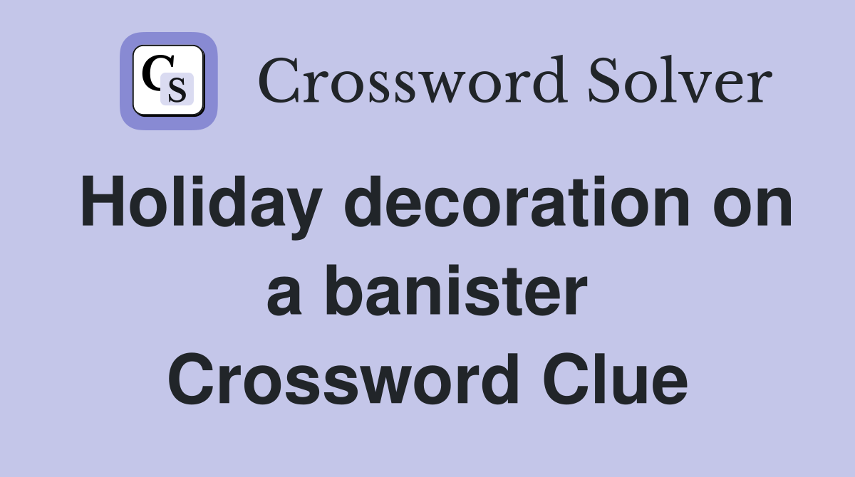 Holiday decoration on a banister Crossword Clue
