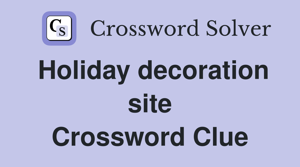 Holiday decoration site Crossword Clue
