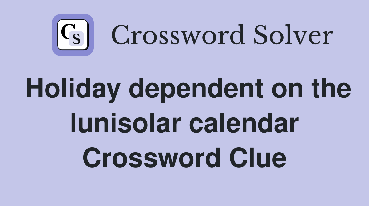 Holiday dependent on the lunisolar calendar Crossword Clue