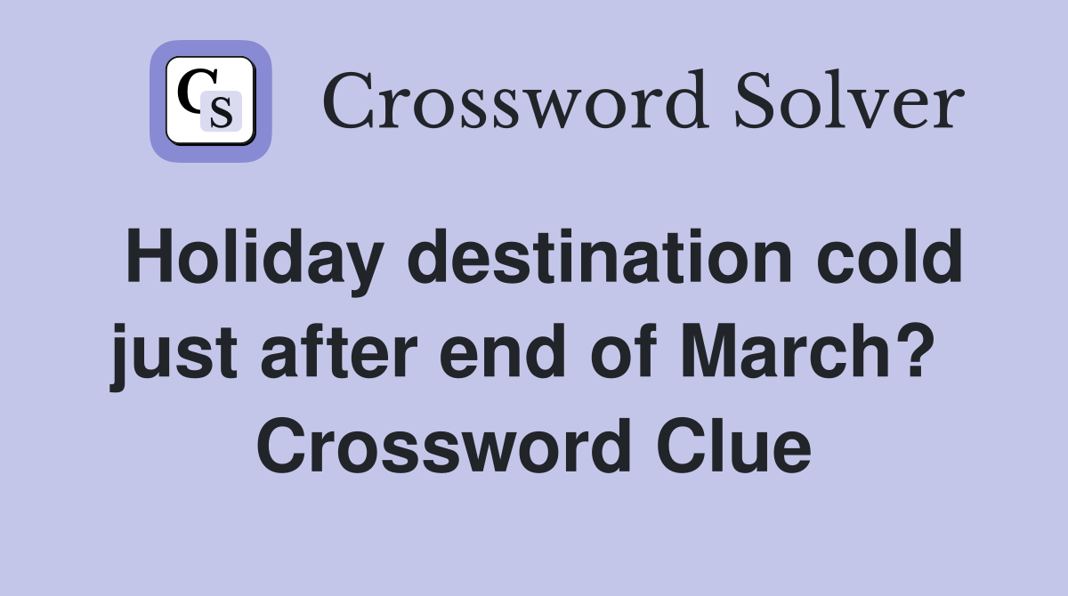 Holiday destination cold just after end of March?  Crossword Clue