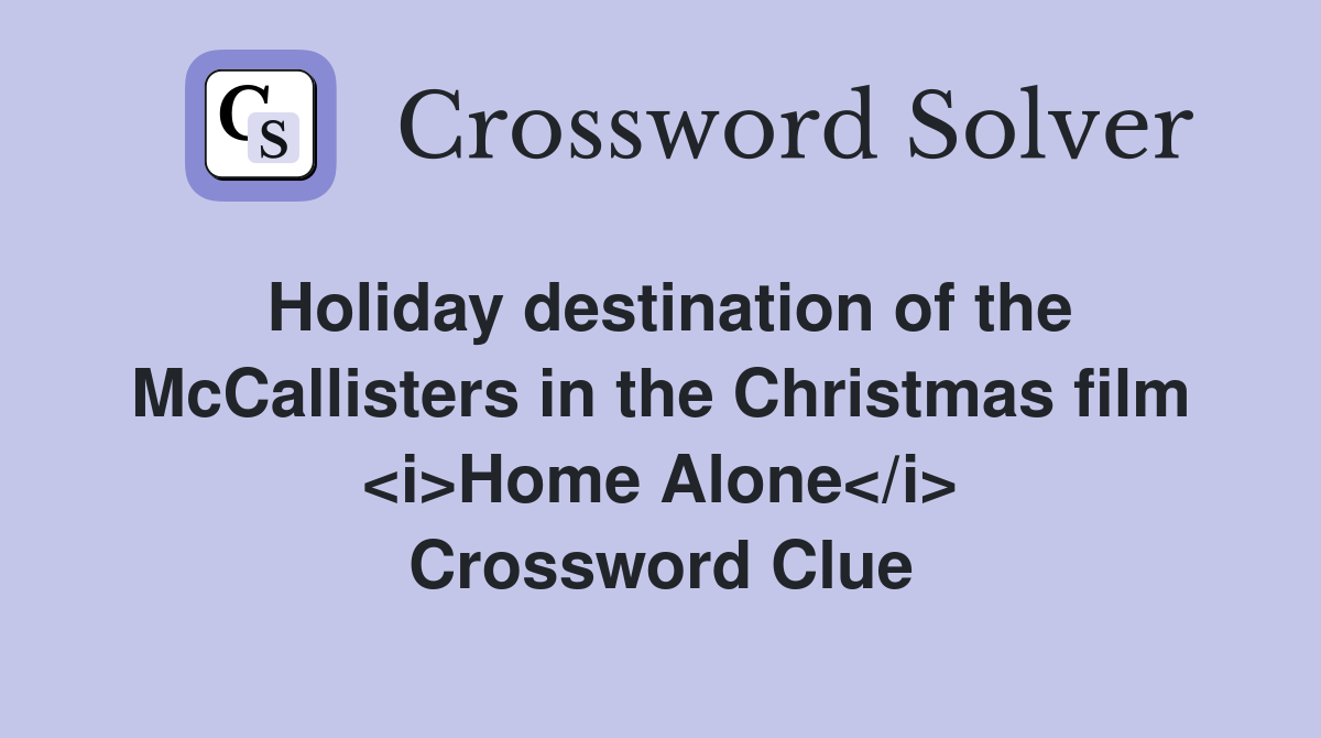 Holiday destination of the McCallisters in the Christmas film <i>Home Alone</i> Crossword Clue
