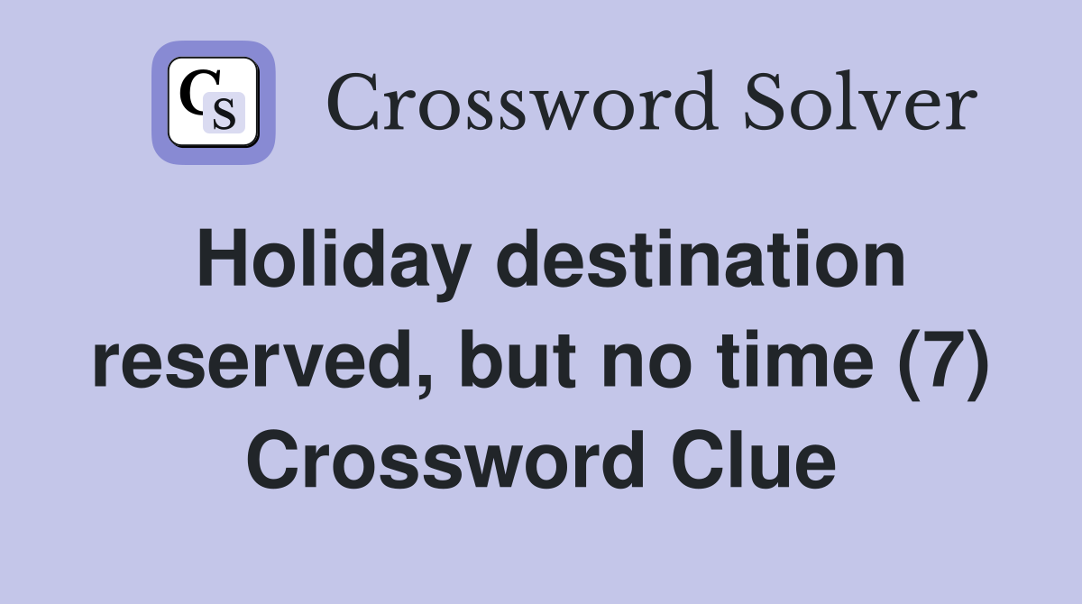 Holiday destination reserved, but no time (7) Crossword Clue