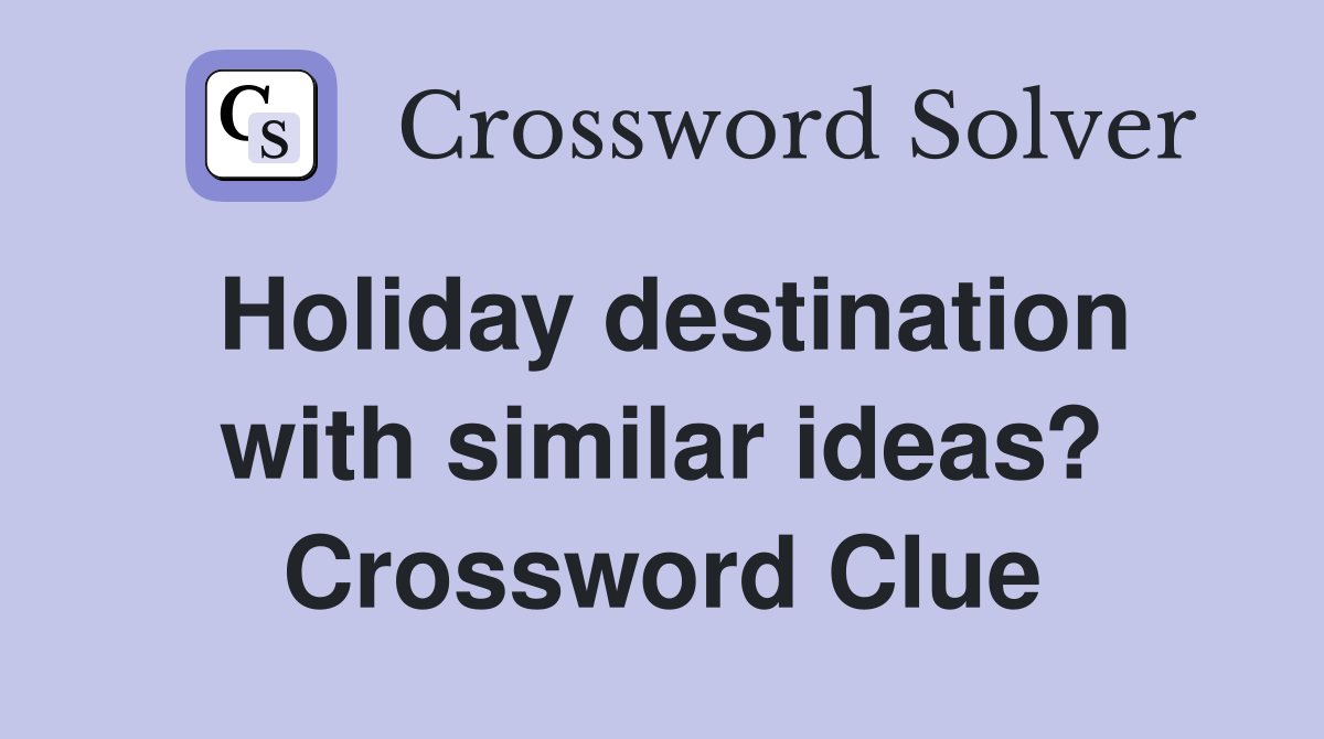 Holiday destination with similar ideas? Crossword Clue