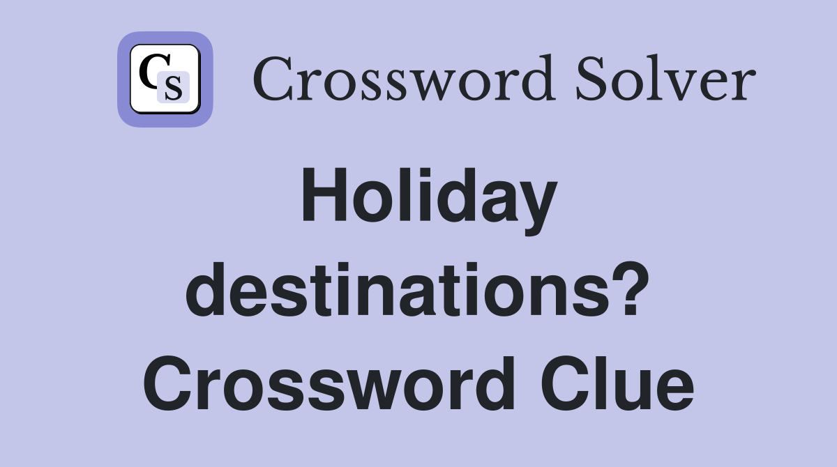 Holiday destinations? Crossword Clue