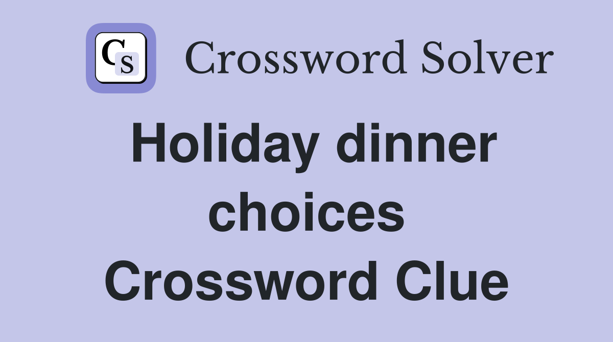 Holiday dinner choices Crossword Clue