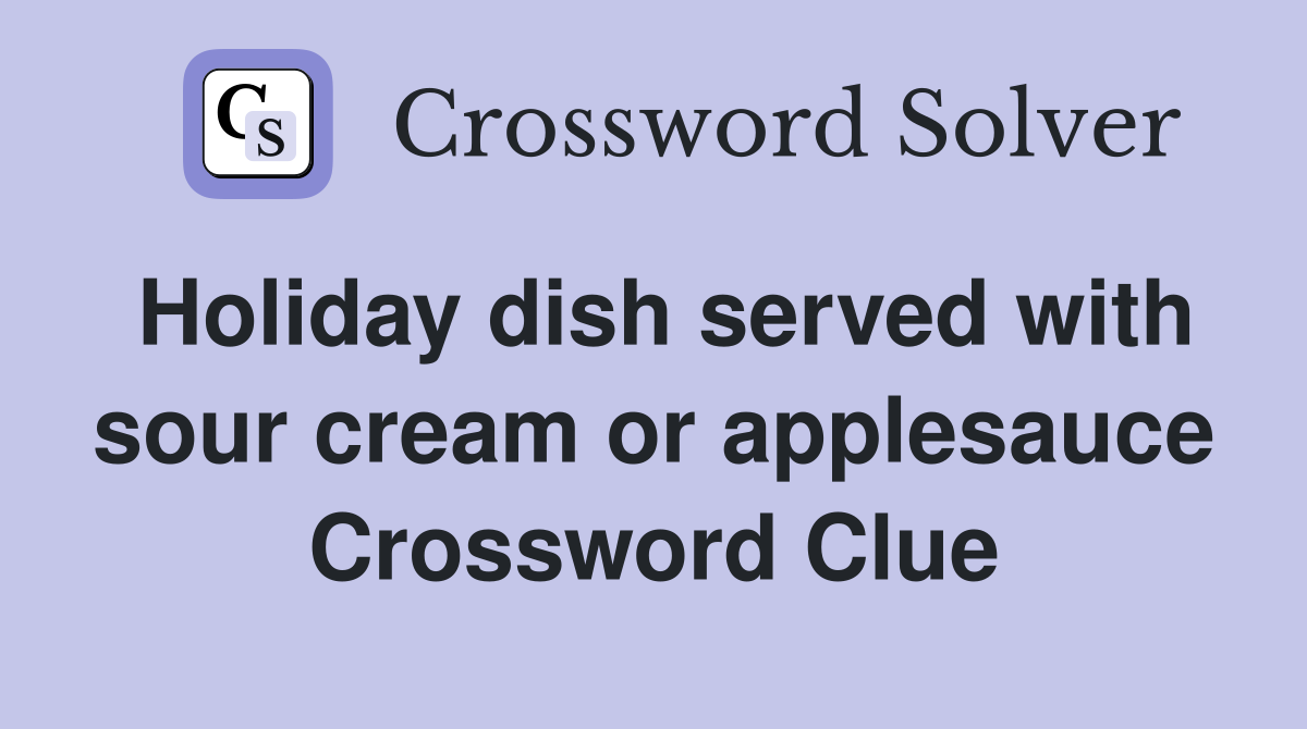 Holiday dish served with sour cream or applesauce Crossword Clue