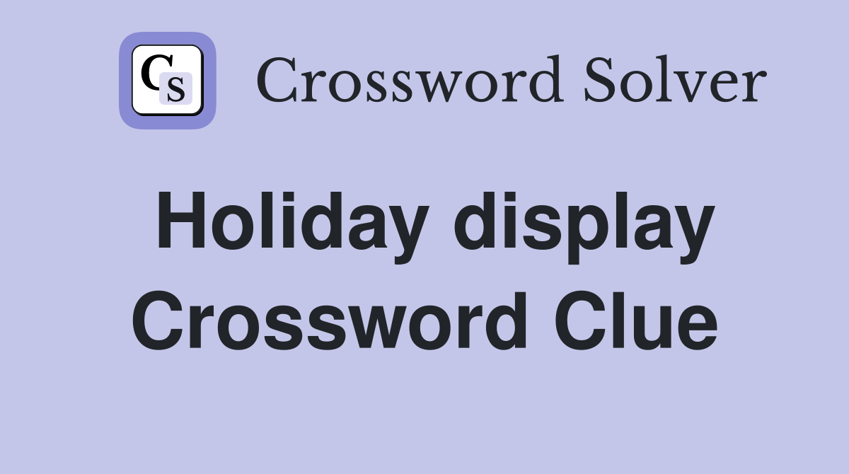 Holiday display Crossword Clue