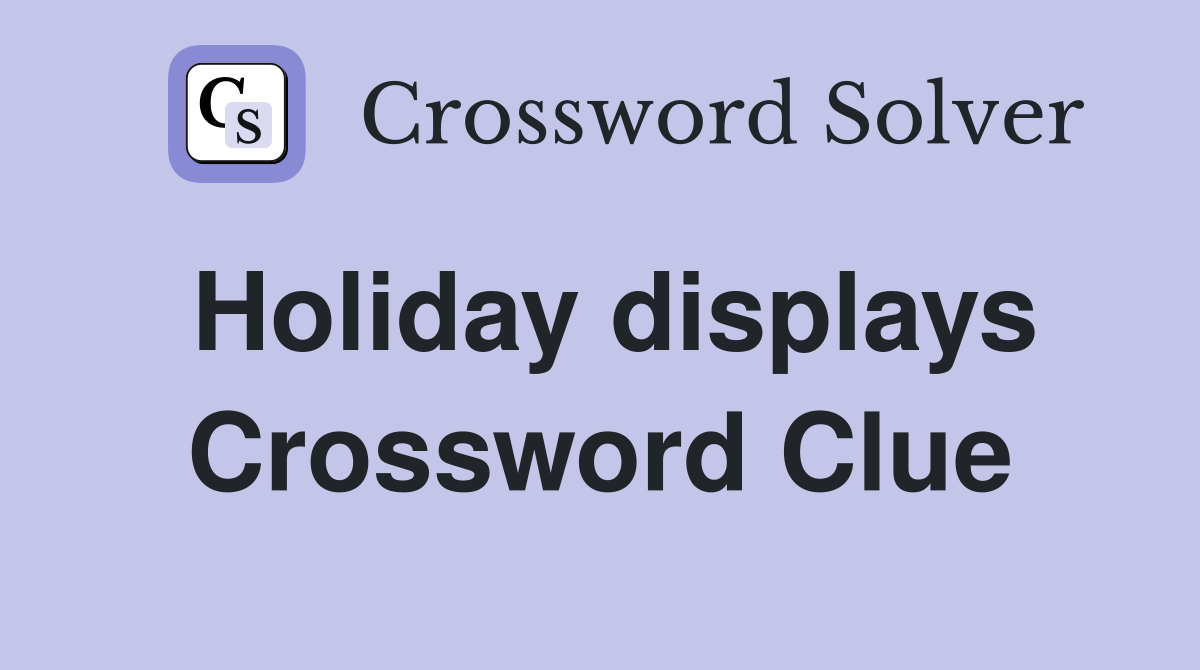 Holiday displays Crossword Clue